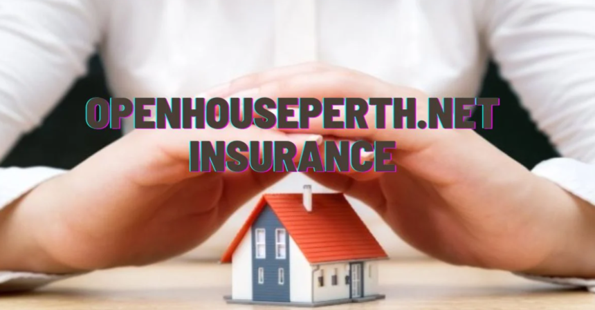 Openhouseperth.net insurance: Why You Should Choose it?